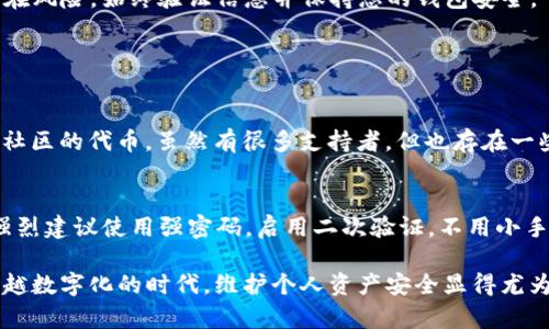 将Kishu提到TP钱包的步骤相对简单，但在过程中需要注意一些技术细节和安全问题。以下是详细的说明：

步骤一：准备工作
在开始之前，请确保您已经在TP钱包中创建了一个账户并完成了所有必要的身份验证。下载并安装TP钱包的最新版本，确保您的设备安全且已连接到互联网。

步骤二：获取Kishu代币信息
在TP钱包中添加Kishu代币，首先需要获取Kishu的合约地址。您可以通过Kishu的官方网站或其官方社交媒体渠道找到这个地址。确保从官方渠道获取，以避免诈骗。

步骤三：打开TP钱包，添加代币
1. 打开TP钱包，进入主界面。
2. 在主界面找到“资产”或“钱包”选项，然后点击它。
3. 寻找“添加代币”或“管理代币”的选项，并点击进入。
4. 在添加代币的界面，您会看到一个选项，允许您输入代币的合约地址。将您刚刚获取到的Kishu合约地址粘贴到此处。

步骤四：确认代币信息
在输入合约地址后，TP钱包将自动识别该代币。如果信息正确，您将看到Kishu代币的名称和符号。确保这些信息无误后，点击“添加”或“确认”按钮。

步骤五：完成操作
一旦您确认添加，Kishu代币将出现在您的TP钱包资产列表中。这时，您可以随时查看您的Kishu余额，进行交易，或进行其他操作。

安全性建议
在将任何代币添加到钱包时，务必保持警惕，尤其是从不明渠道获取的合约地址可能存在潜在风险。始终验证信息并保持您的钱包安全。

常见问题解答

h4问题一：Kishu代币是否安全？/h4
真心觉得，加密资产的安全性与其项目的透明度、社区支持及开发团队有关。Kishu作为基于社区的代币，虽然有很多支持者，但也存在一些风险。在投资之前，最好了解这个项目的背景与发展。

h4问题二：如何保障我的TP钱包安全？/h4
有点遗憾的是，许多用户在安全防护上并没有给予足够的重视。为了保障您的TP钱包安全，强烈建议使用强密码，启用二次验证，不用小手机访问钱包，并定期更新您的APP。这些措施可以大大降低被攻击的风险。

总结，尽管将Kishu代币添加到TP钱包的过程相对明了，但安全性是不容忽视的。在这个越来越数字化的时代，维护个人资产安全显得尤为重要。希望以上步骤能帮助到您，如果您有任何疑问，随时可以进一步咨询社区或官方支持。