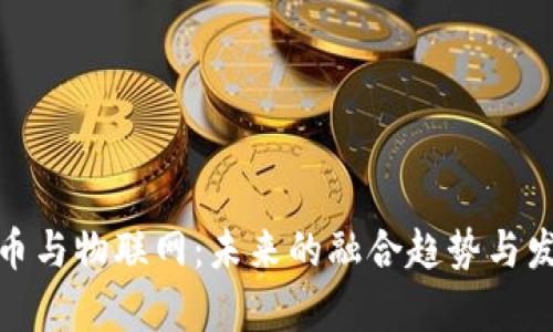 数字货币与物联网：未来的融合趋势与发展前景