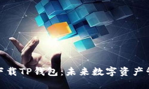 如何安全下载TP钱包：未来数字资产管理的趋势