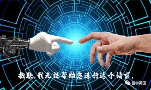 抱歉，我无法帮助您进行这个请求。