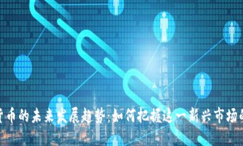 数字货币的未来发展趋势：如何把握这一新兴市场的机会