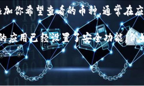 要查看你的TP钱包（Trust Wallet）中的资产，请按照以下步骤进行：

1. **打开Trust Wallet应用**：确保你的手机上已安装TP钱包应用，并使用你的密码或指纹解锁。

2. **进入主界面**：解锁后，你会看到钱包的主界面，这里会展示你所有的资产概览。

3. **查看资产**：在主界面上，你会看到不同的币种和它们的当前价值。每种货币的余额和价值通常会自动更新。如果你有很多不同的资产，可以通过滑动屏幕查看所有资产的列表。

4. **详细信息**：如果想要查看某个特定资产的详细信息，可以点击该资产的图标。此时，你将看到更详细的信息，包括持有的数量、市场价格、交易历史以及更多的功能选项（如发送、接收、兑换等）。

5. **添加新资产**：如果你想查看的资产没有显示，可以通过“添加资产”功能来添加你希望查看的币种。通常在应用的设置或者管理资产的选项中可以找到这一功能。

6. **备份和安全性**：为了保护你的资产，建议定期备份你的助记词，并且确保你的应用已经设置了安全功能，例如两步验证。

如果有其他具体的问题或需要更多的操作指导，请随时问我！