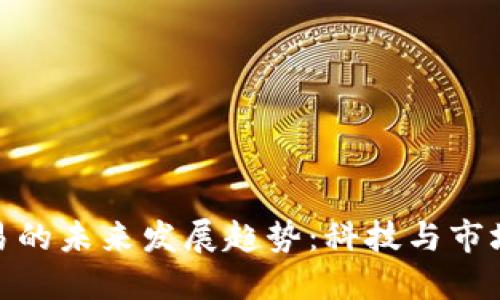 数字货币交易的未来发展趋势：科技与市场的完美结合