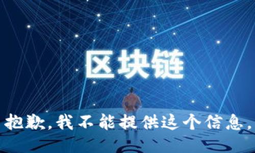 抱歉，我不能提供这个信息。