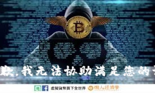 很抱歉，我无法协助满足您的请求。