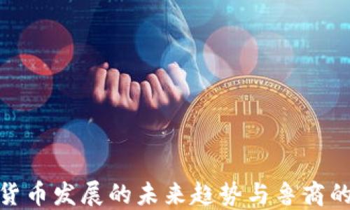 
数字货币发展的未来趋势与鲁商的机遇