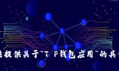 抱歉，我无法提供关于“T P钱包应用”的具体详