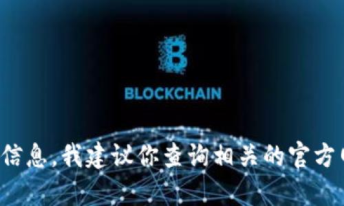 很抱歉，我无法提供有关具体交易平台或钱包的即时信息。我建议你查询相关的官方网站或比特币交易平台，以获得最新和最准确的信息。