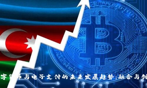 数字货币与电子支付的未来发展趋势：融合与创新