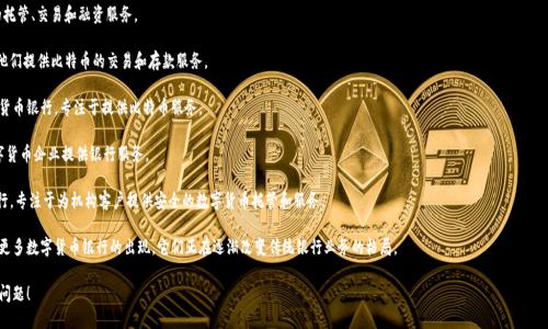 数字货币银行的数量并不是固定的，因为随着区块链技术的发展和数字货币的普及，越来越多的银行和金融机构开始探索和推出数字货币相关的服务。以下是一些知名的数字货币银行和金融机构的例子：

1. **Sygnum**：瑞士的数字资产银行，提供数字货币的托管、交易和融资服务。
   
2. **Zuger Kantonalbank**：瑞士的一家地方银行，他们提供比特币的交易和存款服务。

3. **BNC（Bitcoin National Bank）**：阿根廷的数字货币银行，专注于提供比特币服务。

4. **Silvergate Bank**：美国的一家银行，主要为数字货币企业提供银行服务。

5. **Anchorage Digital Bank**：美国的数字资产银行，专注于为机构客户提供安全的数字货币托管和服务。

随着监管环境的变化和市场需求的增加，未来可能会有更多数字货币银行的出现。它们正在逐渐改变传统银行业务的格局。

如需了解更多关于数字货币银行的信息，欢迎提出具体问题！