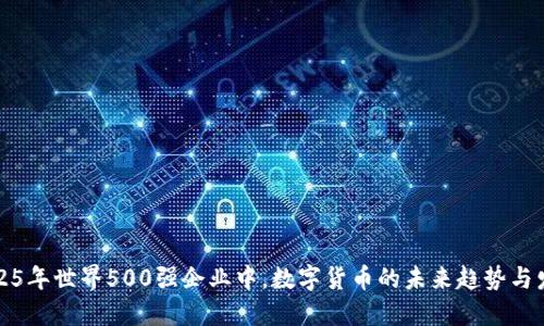 2025年世界500强企业中，数字货币的未来趋势与发展