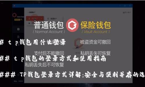 ## t p钱包用什么登录

### t p钱包的登录方式和使用指南

#### TP钱包登录方式详解：安全与便利并存的选择
