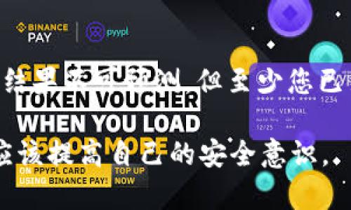 如果您的TP钱包中的资金被转走，以下是一些建议和应对措施：

1. 尽快确认转账记录
首先，您需要登录TP钱包，查看您的交易记录，确认是否真的有资金被转走。许多情况下，您可能会发现是您自己不小心进行了转账，而不是被盗。

2. 更改密码与安全设置
如果确认资金被转走，第一步是立即更改您的钱包密码。同时，检查您的安全设置，例如开启两步验证，以提高账户的安全性。安全设置能够提高账户被盗的难度。

3. 记录转账信息
仔细记录下被转走的资金金额、接收地址以及交易的时间。这些信息在后续的投诉和调查中会非常有用。

4. 联系客服
几乎所有的钱包服务都有客服支持，您可以通过官方渠道联系TP钱包的客服，询问有关资金被转走的情况。提供您记录的转账信息，客服能更好地协助您。

5. 警惕钓鱼攻击
如果资金被盗，您可能是受到了钓鱼攻击。确保您没有点击不明链接或者在不安全的网站上输入个人信息。马上检查您的其他账户，确认没有其他的信息泄露。

6. 学习安全知识
这个事件虽然让人感到遗憾，但也可以作为提升自己安全意识的契机。学习如何保护数字资产，以及防范诈骗和攻击的知识，将有助于未来的安全防护。

可能相关的问题

1. 如何保障钱包的安全性？
确保您使用强而独特的密码，高频率更改密码也是一种策略。此外，启用两步验证（2FA）、使用硬件钱包，避免在公共Wi-Fi下进行交易等，都是有效的安全措施。真心觉得只要多花一点时间去设置安全性，长期来看是非常值得的。

2. 发生资金被盗的情况后，应该如何处理？
首先，尽量保持冷静，辨别资金流向。及时收集证据，并联系钱包客服，有条件的话还可以尝试报警。虽然结果不可预测，但至少您已经尽力去保护您的权益。有点遗憾的是，有时候寻回资金的可能性不大，但我们仍然可以从中吸取教训。

希望这些建议能帮助您更好地应对TP钱包资金被盗的问题。保护数字资产任重而道远，我们每个人都应该提高自己的安全意识。