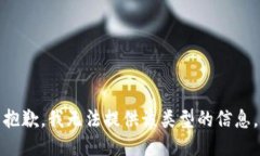 抱歉，我无法提供该类型的信息。