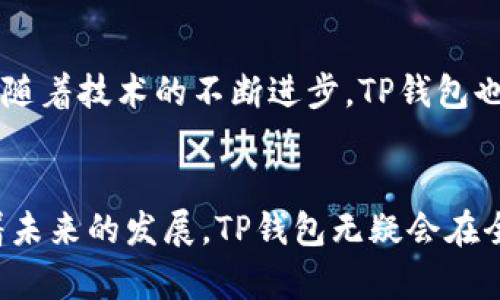 TP钱包（TokenPocket）是一个去中心化的数字资产钱包，旨在为用户提供安全、便捷的数字资产管理服务。它的开发确实由中国团队发起，因此可以说TP钱包是中国人搞的。

TP钱包的发展背景
随着区块链技术的不断发展，数字货币的普及程度越来越高。TP钱包的诞生正是基于这样的背景。它不仅支持多种主流的数字货币，还兼容多个区块链网络，使得用户能够方便地管理其数字资产。最初，TP钱包主要以服务中国市场为主，但随着其影响力的扩大，现在已经面向全球用户开放。

TP钱包的功能特性
TP钱包的主要功能包括数字货币的存储、转账、交易、同时还支持DApp（去中心化应用）的访问。用户可以通过TP钱包参与各种DeFi项目、NFT交易以及其他区块链应用，这些都为用户提供了极大的便利。

安全性与用户体验
在数字资产管理中，安全性是一个不容忽视的重要因素。TP钱包采用了多重安全机制，确保用户的私钥不被泄露。同时，用户界面友好，操作简单，适合各类用户使用，尤其是对区块链新手来说，这种简易的操作体验显得尤为重要。

对区块链行业的影响
TP钱包的推出，不仅为普通用户提供了便利，也推动了整个区块链行业的发展。它通过帮助用户更好地管理数字资产，提高了大众对区块链技术的认知度和参与度。同时，随着行业的不断发展，TP钱包也在持续更新和其功能，以满足用户日益增长的需求。

未来的发展趋势
在未来，TP钱包可能会向更多的方向发展。例如，进一步整合更多的区块链应用，让用户在一个钱包中就能完成所有的操作。此外，随着技术的不断进步，TP钱包也可能会增加更多的安全防护措施，以保护用户的资产安全。

总结
总体来说，TP钱包不光是中国团队开发的一个数字钱包，它在推动区块链技术普及、提升用户体验等方面都有着积极的作用。随着未来的发展，TP钱包无疑会在全球范围内扮演一个更为重要的角色。