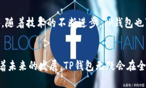 TP钱包（TokenPocket）是一个去中心化的数字资产钱包，旨在为用户提供安全、便捷的数字资产管理服务。它的开发确实由中国团队发起，因此可以说TP钱包是中国人搞的。

TP钱包的发展背景
随着区块链技术的不断发展，数字货币的普及程度越来越高。TP钱包的诞生正是基于这样的背景。它不仅支持多种主流的数字货币，还兼容多个区块链网络，使得用户能够方便地管理其数字资产。最初，TP钱包主要以服务中国市场为主，但随着其影响力的扩大，现在已经面向全球用户开放。

TP钱包的功能特性
TP钱包的主要功能包括数字货币的存储、转账、交易、同时还支持DApp（去中心化应用）的访问。用户可以通过TP钱包参与各种DeFi项目、NFT交易以及其他区块链应用，这些都为用户提供了极大的便利。

安全性与用户体验
在数字资产管理中，安全性是一个不容忽视的重要因素。TP钱包采用了多重安全机制，确保用户的私钥不被泄露。同时，用户界面友好，操作简单，适合各类用户使用，尤其是对区块链新手来说，这种简易的操作体验显得尤为重要。

对区块链行业的影响
TP钱包的推出，不仅为普通用户提供了便利，也推动了整个区块链行业的发展。它通过帮助用户更好地管理数字资产，提高了大众对区块链技术的认知度和参与度。同时，随着行业的不断发展，TP钱包也在持续更新和其功能，以满足用户日益增长的需求。

未来的发展趋势
在未来，TP钱包可能会向更多的方向发展。例如，进一步整合更多的区块链应用，让用户在一个钱包中就能完成所有的操作。此外，随着技术的不断进步，TP钱包也可能会增加更多的安全防护措施，以保护用户的资产安全。

总结
总体来说，TP钱包不光是中国团队开发的一个数字钱包，它在推动区块链技术普及、提升用户体验等方面都有着积极的作用。随着未来的发展，TP钱包无疑会在全球范围内扮演一个更为重要的角色。