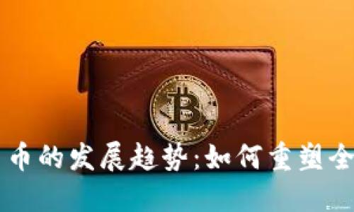 未来数字货币的发展趋势：如何重塑全球经济格局