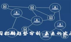 贵阳数字货币公司招聘趋势分析：未来的发展方