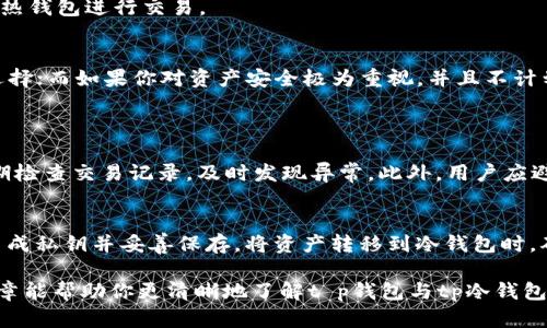 在讨论t p钱包和tp冷钱包之间的区别之前，我们需要先了解这两种钱包的基本概念，以及它们在数字货币管理中的功能。

什么是t p钱包？
t p钱包通常是一个热钱包，用于存储和管理小额的数字资产。由于它通常连接互联网，因此它的使用方便，可以快速进行交易和转账。这种钱包的主要优点是用户操作简便，可以随时随地访问资金，适合经常进行交易的用户。然而，由于其连接网络的特性，安全性方面相对较弱，容易受到黑客攻击或其他网络安全问题的威胁。

什么是tp冷钱包？
相对而言，tp冷钱包是一种离线钱包，通常用于安全存储大量的数字资产。冷钱包不连接互联网，因此它的安全性大大增强，很少受到黑客攻击的风险。这种钱包适合长期投资者，尤其是那些希望安全存储大额资产而不频繁进行交易的用户。尽管冷钱包的使用不如热钱包方便，但它的安全特性使得许多用户愿意牺牲一些便利性以获取更高的安全保障。

t p钱包与tp冷钱包的主要区别
首先，最根本的区别在于它们的连接状态。t p钱包作为热钱包，连接互联网，适合快速交易；而tp冷钱包则是离线状态，主要用于长期存储。其次，在安全性方面，tp冷钱包要优于t p钱包，因为它不易受到网络攻击。当我们谈到使用场景时，t p钱包更适合日常的小额交易，而tp冷钱包则更加适合那些对投资资产安全有更高要求的用户。

使用t p钱包的优缺点
在介绍完两者的基本概念之后，我们来分析一下使用t p钱包的优缺点。
strong优点：/strong使用方便，能够快速进行交易，适合频繁交易的用户。用户可以随时通过手机或计算机访问钱包，非常适合日常的购物和支付。
strong缺点：/strong由于它的在线特性，安全性较低，容易受到黑客攻击。如果用户不小心泄露私钥或密码，可能会导致资产损失。此外，频繁的交易操作也可能增加相应的手续费。

使用tp冷钱包的优缺点
与t p钱包相对，tp冷钱包也有其独特的优缺点。
strong优点：/strong安全性极高，因为它不连接互联网，用户的资产不易受到黑客攻击。适合长期持有大额资产，提供了一个相对安全的投资环境。
strong缺点：/strong使用不便。如果用户需要频繁进行交易，获取资金的过程可能会显得繁琐。访问冷钱包需要更高的操作成本，比如需要将资产转移到热钱包进行交易。

总结与建议
综上所述，t p钱包和tp冷钱包各自有其适用场景。在选择时，用户需根据个人需求进行选择。如果你是一个频繁交易的用户，t p钱包可能是一个不错的选择；而如果你对资产安全极为重视，并且不计划频繁交易，那tp冷钱包则更为合适。

可能相关的问题
1. 如何保证t p钱包的安全性？
虽然t p钱包相较于tp冷钱包安全性较低，但用户仍然可以采取一些措施来增强其安全性。例如，强烈推荐启用双重身份验证（2FA），定期更新密码，并定期检查交易记录，及时发现异常。此外，用户应避免使用公共Wi-Fi进行交易，以及定期备份钱包信息，以防丢失。

2. tp冷钱包的使用方法有哪些?
使用tp冷钱包的第一步是选择一个合适的硬件钱包。市面上有多种选择，用户可以根据品牌和评价进行购买。购买后，遵循生产商的使用说明进行设置，生成私钥并妥善保存。将资产转移到冷钱包时，确保使用准确的地址，避免错误转账。在需要使用资金时，将资产转移到热钱包进行交易，完成后再转回冷钱包，保持资产安全。

真心觉得，选择适合钱包的关键在于了解自己的需求。每个人的投资风格和安全意识都不同，所以最终的决定完全依赖于个人的判断与经验。希望这篇文章能帮助你更清晰地了解t p钱包与tp冷钱包的差别，以及如何选择适合你的钱包！