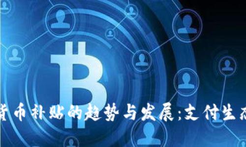 未来数字货币补贴的趋势与发展：支付生态的新机遇