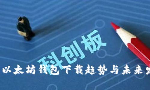 2023年以太坊钱包下载趋势与未来发展分析