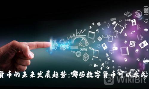 数字货币的未来发展趋势：哪些数字货币可以永久保存？