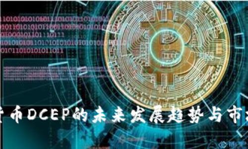 央行数字货币DCEP的未来发展趋势与市场潜力分析