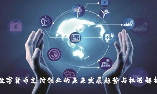 数字货币支付创业的未来发展趋势与机遇解析