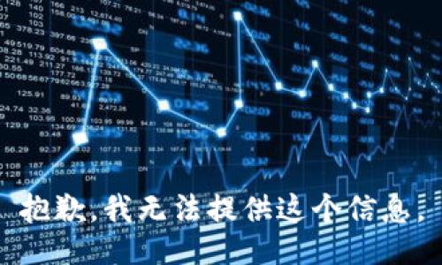 抱歉，我无法提供这个信息。