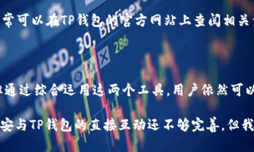 币安（Binance）并不能直接使用TP钱包（Trust Wallet）进行交易，但用户可以通过一些方式实现这两者之间的互动。以下是一些细节和步骤，帮助用户了解如何在币安和TP钱包之间进行操作。

1. TP钱包简介

TP钱包，或称为Trust Wallet，是一种安全且用户友好的数字货币钱包，支持大量不同的加密货币。它可以在移动设备上下载使用，为用户提供了私钥的控制权，确保用户对自己资产的安全性。TP钱包不仅允许用户储存和管理加密资产，还提供了去中心化交易的功能，让用户能够直接在钱包内进行资产交易。

2. 币安简介

币安则是全球最大的加密货币交易所之一，以其丰富的交易对和流动性而闻名。用户可以在币安上买卖多种加密货币，进行现货交易、杠杆交易、期货交易等。随着加密货币市场的发展，币安也在不断推出新的产品和服务，满足用户日益增长的需求。

3. TP钱包与币安的互动方式

虽然币安本身不支持直接用TP钱包进行交易，但用户可以将币安账户里的资产转到TP钱包中进行管理。这个过程通常涉及到将币安上的资产提取到TP钱包的地址。下面是详细步骤：

h4步骤一：从币安提取资金/h4
1. 登陆您的币安账户；
2. 前往“钱包”或者“资金管理”页面；
3. 找到您想要提取的加密货币，并点击“提取”按钮；
4. 输入您TP钱包的地址，确保地址无误；
5. 输入提取金额，确认完成相关的安全验证，如短信验证或谷歌验证；
6. 提交提取请求，待币安处理。

h4步骤二：在TP钱包中确认资金到账/h4
1. 打开您的TP钱包应用；
2. 在钱包页面刷新资产，您应该能够看到提取的金额出现在钱包中；
3. 如果没有及时到账，可以耐心等待几分钟，或者查看币安的提取状态。

4. 使用TP钱包的优势

使用TP钱包的优势在于：
1. **安全性**：用户拥有私钥，增加了资产的安全性；
2. **去中心化**：用户可以直接与区块链交互，不需要依赖中心化平台；
3. **多种资产支持**：TP钱包支持多种加密货币，方便用户管理不同资产；
4. **便捷交易**：借助去中心化交易功能，用户可以更方便地进行交易。

5. 如何实现两者间的互动交易

虽然币安与TP钱包的使用方式不同，但用户可以通过一些合作平台或服务实现两者的互动交易。例如：
1. **去中心化交易所（DEX）**：许多去中心化交易所兼容TP钱包，用户可以将资金从TP钱包转入到DEX进行交易；
2. **跨链交易平台**：一些平台支持用户在不同区块链间进行交易，您可以把币安的资产转至TP钱包后，通过这些平台进行互换。

6. 可能的相关问题

h4问题1：币安的安全性如何？/h4
许多用户在选择交易所时，往往首先考虑的是安全性。币安作为一家全球领先的交易所，采用了许多安全措施来保护用户资产，如冷钱包存储、双重认证等。然而，用户也应该保持警惕，定期检查安全设置，并对自己的账户实施必要的安全保护措施。

h4问题2：TP钱包是否支持所有加密货币？/h4
TP钱包支持众多主流的加密货币，但并不包括所有的加密资产。因此，用户在使用TP钱包之前，要确保自己持有的资产是TP钱包所支持的。这通常可以在TP钱包的官方网站上查阅相关资料。

总结

对于想要在币安和TP钱包之间进行交易的用户而言，通过提取和管理资产是当前最简单的方式。虽然不能直接在币安使用TP钱包进行交易，但通过综合运用这两个工具，用户依然可以有效地进行加密资产的管理和交易。希望大家在使用过程中都能保护好自己的资产，享受到加密货币带来的便利与乐趣。

真心觉得，在这个快速发展的数字货币环境中，与时俱进，合理使用各种工具和平台会使我们的资产管理更加高效。当然，有点遗憾的是目前币安与TP钱包的直接互动还不够完善，但我们相信，未来这种情况会有所改善。加密货币的世界无比广阔，保持学习和适应的态度，或许能让我们在这个波澜壮阔的市场中立于不败之地。