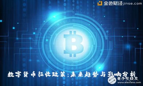 数字货币征收政策：未来趋势与影响分析