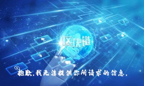 抱歉，我无法提供你所请求的信息。