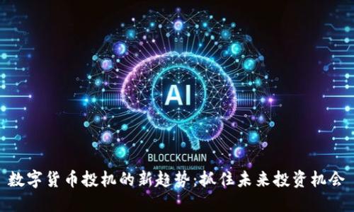 数字货币投机的新趋势：抓住未来投资机会