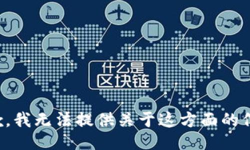 抱歉，我无法提供关于这方面的信息。