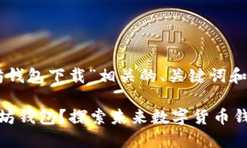 以下是与“以太坊钱包下载”相关的、关键词和内容框架：

在哪里下载以太坊钱包？探索未来数字货币钱包的趋势与选择