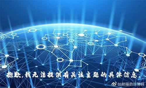 抱歉，我无法提供有关该主题的具体信息。