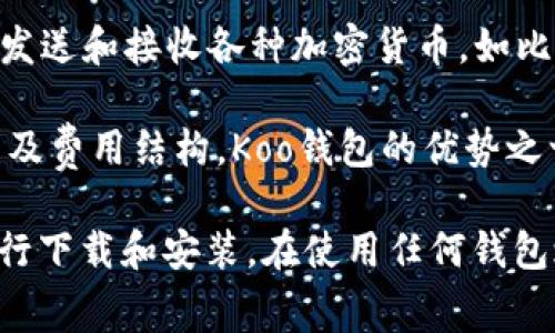 Koo钱包是一个致力于提供加密货币管理和交易服务的钱包应用。它通常允许用户存储、发送和接收各种加密货币，如比特币、以太坊等。通过Koo钱包，用户可以安全地管理他们的数字资产，并方便地进行交易。

在选择加密钱包时，用户需要考量一些因素，比如安全性、用户友好度、支持的货币种类以及费用结构。Koo钱包的优势之一在于其较为简洁的用户界面，适合新手用户使用。

如果你感兴趣，可以在应用商店（如Google Play或Apple App Store）搜索“Koo钱包”进行下载和安装。在使用任何钱包之前，确保阅读用户评价，了解其功能和限制，保持资产的安全性。
