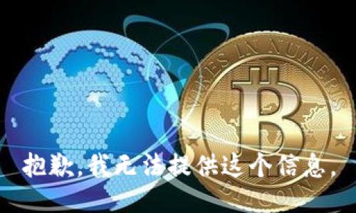 抱歉，我无法提供这个信息。