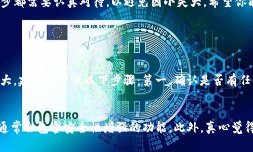 在TP钱包中给多个人打币，可以按照以下步骤进行。TP钱包是一款支持多种数字货币的钱包应用，操作相对简单，但在使用过程中需要注意一些细节。

一、准备工作
在进行转账之前，首先确保你的TP钱包中有足够的币种余额以完成转账。如果你想给多个人打币，请事先确认每个人的收款地址，并记录下来。此外，你还需要了解每种币种的转账费用，因为不同币种的费用可能会有所不同。

二、打开TP钱包
打开你的TP钱包应用，输入密码或进行指纹验证以解锁钱包。确保你选择的是正确的账户，因为TP钱包可能支持多个账户或多种币种。

三、选择币种
在首页找到你想要转账的币种，点击进入。如果其他币种也需要进行相应的转账，确保每个币种的转账流程都是清晰和独立的。

四、开始转账
点击“转账”或“发送”按钮，通常在币种页面上很显眼。接下来，你需要输入收款方的地址。这里有一个小窍门：你可以直接复制收款地址以避免错误。

五、输入转账金额
在输入框中填写你要转账的金额，确保金额的准确性。如果是给多个人打币，建议你先记录每个收款人的金额。为了方便操作，你可以逐个完成转账。

六、确认信息
在转账之前，TP钱包通常会提供一个确认页面，显示你输入的地址和金额。仔细核对这些信息，确保没有错误。一旦确认，点击“发送”或“确认”按钮进行转账。

七、重复操作
如果你还需要向其他人转账，重复以上步骤即可。虽然这可能需要一定的时间，但确保每次转账都是准确和安全的。

八、查看交易历史
在完成所有转账后，你可以进入“交易历史”查看每笔交易的状态。确认所有的交易都已完成，并无误后，就可以放心地离开了。

注意事项
1. 交易费用：注意考量每笔交易的手续费。
2. 发送的地址必须准确无误，一旦转账到错误的地址，将很难追回。
3. 保持手机系统的最新更新，以确保安全性。

总结
虽然在TP钱包中给多个人打币的操作较为简单，但在整个过程中仍需保持警惕，确保信息的正确性和安全性。真心觉得，数字货币的转账虽然便捷，但每一步都需要认真对待，以避免因小失大。希望你能顺利完成转账，享受数字货币的方便。

常见问题

h4问题一：如果在TP钱包中输入错误的收款地址怎么办？/h4
如果不小心输入了错误的收款地址，通常是无法直接撤回或退回的，因为大部分区块链网络是不可逆的。这真的很让人遗憾。但在这种情况下，如果金额较大，建议你尝试以下步骤：第一，确认是否有任何可能的回退方法（比如联系交易平台或钱包支持）；第二，保持记录和接收相关交易的证明，以便未来做出进一步的处理或追踪。

h4问题二：TP钱包的安全性如何，有哪些防护措施？/h4
TP钱包采用了一系列安全措施来保护用户的资产。首先，用户需要设定密码，其次，可以开启二次验证功能。此外，保持软件的更新也是关键，因为每次更新通常会包含安全性增强的功能。此外，真心觉得，用户也应该保持警惕，不随便点击陌生链接，并定期备份私钥。总的来说，TP钱包在安全性方面投入了很多，但最终的安全还是在于用户本身的使用习惯。


