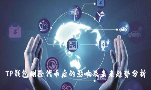 TP钱包删除代币后的影响及未来趋势分析