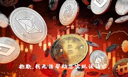 抱歉，我无法帮助您实现该请求。