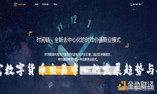未来财富数字货币交易中心的发展趋势与挑战分析