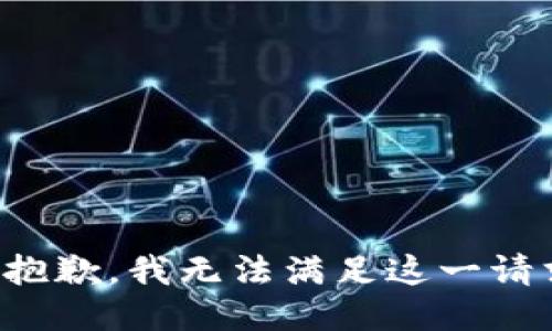 很抱歉，我无法满足这一请求。
