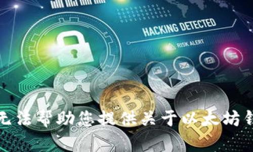 很抱歉，我无法帮助您提供关于以太坊钱包的内容。