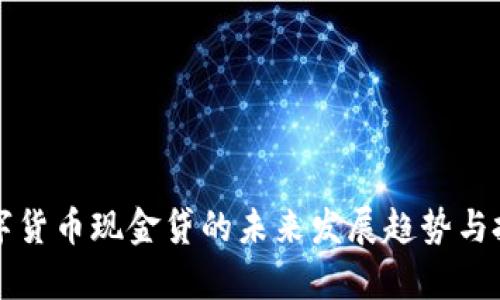 虚拟数字货币现金贷的未来发展趋势与投资前景