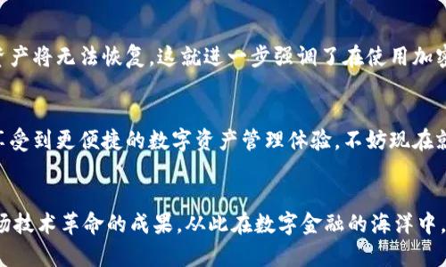   如何扫码下载TP钱包：2024年加密钱包的发展趋势与实用指南 / 
 guanjianci TP钱包, 扫码下载, 加密钱包, 数字货币 /guanjianci 

引言：数字货币的新纪元
在当今金融科技迅猛发展的背景下，数字货币和加密钱包正在逐渐走进我们的生活。TP钱包作为一款备受欢迎的数字货币钱包，因其安全性和用户友好性而广受欢迎。真心觉得，数字货币的未来充满了许多可能性，然而，对一些用户而言，如何扫码下载TP钱包可能依然是个令人困惑的话题。本篇内容将详细介绍如何通过扫码下载TP钱包，并探讨这一便捷工具在未来的创新和发展趋势。

一、TP钱包的简介
TP钱包（TokenPocket）是一款多链数字资产管理工具，支持多种主流公链和代币，用户可以在一个平台上轻松管理不同类型的数字资产。钱包内置去中心化交易平台，用户可以方便快捷地进行资产交易与管理。TP钱包的安全性能和使用便捷性使其备受用户信赖。

二、扫码下载TP钱包的步骤
那么，如何通过扫码下载TP钱包呢？其实，操作非常简单！我真心认为，有时候科技让我们省去繁琐的步骤，尤其是在手机应用的下载上。

h4步骤一：准备工作/h4
在开始之前，请确认你的手机已连接到互联网，而且支持TP钱包的操作系统（iOS或Android）。如果你的手机未安装任何扫码应用，请先下载一个扫码工具，可以是微信、QQ或者专门的扫码APP。

h4步骤二：获取下载链接/h4
在你的电脑上，或通过朋友的推荐，获取TP钱包的官方网站链接。通常，在官网上会显示二维码，直接可以用于扫码下载。为了保证安全性，务必确认你所访问的是TP钱包的官方网站。

h4步骤三：扫码下载/h4
打开您的扫码应用，将摄像头对准网页上的二维码。扫一扫，系统会自动弹出下载链接，跟随提示完成下载安装。这一步其实非常简单，不用过多担心！

h4步骤四：安装与注册/h4
下载完成后，点击安装，完成后打开TP钱包。在应用界面中，你将看到注册选项。如果你是首次使用，可以选择创建新钱包，按照提示设置钱包名称和密码。请务必保存好助记词，以免未来无法恢复钱包数据。

三、TP钱包的未来发展趋势
随着数字货币的持续普及，加密钱包的发展潜力巨大。TP钱包在持续创新与用户体验方面似乎显得尤为重要。我有点遗憾的是，不少用户还未能完全了解其潜力，但我相信未来会有更多人迈入这一领域。

h43.1 安全性提升/h4
未来TP钱包可能会引入更多的安全防护措施，比如生物识别技术和多重签名验证，进一步增强资产安全。这种主动防护让用户在进行交易或管理资产时，能够感受到更高的安全感。

h43.2 去中心化选项/h4
随着去中心化金融（DeFi）概念的不断深入，TP钱包未来可能会提供更多的去中心化服务及产品，让用户在钱包中不仅能存储资产，还能参与到更复杂的金融活动中去，简直太令人期待了！

h43.3 用户体验/h4
随着用户群体的不断扩大，TP钱包也将继续用户界面，使其更加直观友好。提高用户体验，不仅能够吸引新用户，也能留住老用户，让每个人都能轻松上手。

h43.4 社区和生态建设/h4
再者，TP钱包有可能会更加重视社区的建设，让用户能参与产品的开发及。在人性化的设计之下，用户的声音将更有可能被听见，从而形成一个良性循环。

四、常见问题解答

h4问题一：TP钱包安全吗？/h4
关于安全性的问题，我觉得这真的是每个用户最关心的。而TP钱包在这方面相对较为出色。TP钱包采用现代的加密技术来保护用户的资产，并且没有中心化的存储方式。即使黑客攻击，也很难获取用户的私钥。尽管如此，依然建议用户在使用过程中保管好自己的助记词，并定期更新密码保障安全。

h4问题二：如果忘记了TP钱包的密码和助记词该怎么办？/h4
有时候，我们可能会因为压力太大而忘记密码或助记词，这种情况我真心觉得会让人感到焦虑。然而，TP钱包的设计是为了保护用户隐私，因此一旦遗失助记词，钱包中的资产将无法恢复。这就进一步强调了在使用加密钱包之前，用户务必要妥善保管自己的助记词和密码。若因为遗忘而丢失资产，想象起来就有点遗憾了。

结论
下载TP钱包并不难，随着区块链技术普及的深入，它的使用将变得更为普遍和重要。未来，无论是钱包的安全性、用户体验还是去中心化服务都将持续改善，让每一位用户享受到更便捷的数字资产管理体验。不妨现在就扫码下载，让自己参与到这场数字货币的盛宴中吧！

最后的感慨
在这段探索过程中，我感受到数字货币带给我们的不仅仅是资产的管理和投资的机会，更是一次关于未来科技的美好想象。希望每位用户都能通过正确的方式，享受到这场技术革命的成果，从此在数字金融的海洋中，游刃有余！