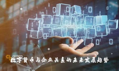 数字货币与企业关系的未来发展趋势