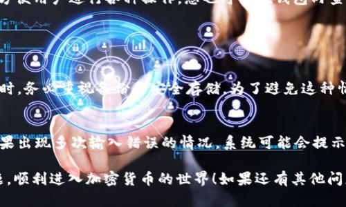 导入TP钱包账号的步骤其实并不复杂，下面我将详细为您讲解，确保您能够顺利完成这一操作。

1. 准备工作
在导入TP钱包账号之前，您需要确保手中有正确的助记词或私钥。助记词是由一组单词组成的短语，通常是12个或24个英文单词；而私钥是一串由字母和数字组成的字符串。您应该在创建钱包时将其妥善保存，因为一旦丢失，就无法恢复进入钱包的权限。

2. 下载和安装TP钱包
如果您还没有安装TP钱包，可以通过各大应用商店下载。TP钱包（TokenPocket）是一款多链钱包，支持多种区块链资产。下载完成后，按照提示进行安装，确保版本为最新，以便获得最佳的用户体验。

3. 打开TP钱包
安装完成后，点击打开TP钱包应用。您会看到一个欢迎界面，通常会有“创建新钱包”和“导入钱包”两个选项。此时，您需要选择“导入钱包”。

4. 输入助记词或私钥
在下一步中，应用会提示您输入助记词或私钥。根据提示，将您的助记词按照订单输入，有些钱包要求您输入的顺序严格一致，因此请务必仔细检查，每个单词之间用空格隔开。如果是输入私钥，输入时确保没有遗漏或错误。

5. 设置密码
成功输入助记词或私钥后，系统会请求您设置一个新密码。这个密码是用来保护您钱包的，建议选择一个强度较高的密码，包含字母、数字以及特殊符号。设置完成后，您将能够进入您的TP钱包，查看和管理您的加密资产。

6. 备份好新钱包的信息
进入钱包后，TP钱包通常会提示您备份信息。请确保再次记录下您的助记词和新密码，妥善保管，千不能泄露给他人。这一步非常关键，如果设备丢失或损坏，您可以根据备份信息轻松恢复钱包。

7. 开始使用TP钱包
在成功导入账号后，您可以开始使用TP钱包的各种功能，包括转账、交易、参与DeFi项目等。TP钱包提供了直观的用户界面，方便用户进行各种操作。您也可以在钱包内查看交易记录，监控资产的增减变化。

常见问题

问题一：我的助记词丢失了，我还能恢复我的TP钱包吗？
非常遗憾，助记词是恢复钱包的唯一方式之一。如果您丢失了助记词，钱包内的资产将无法找回。这就是为什么在创建钱包时，务必重视备份和安全存储。为了避免这种情况，可以使用物理的方式，将助记词写在纸上并放置在安全地方，或者使用密码管理工具。不过，务必小心不要泄露给他人。

问题二：导入时输入错误的助记词会有什么后果？
如果您在导入时输入了错误的助记词，系统将无法识别您的钱包。您可以再次尝试，确保每个单词的拼写及顺序均正确。如果出现多次输入错误的情况，系统可能会提示您无法导入成功，您的钱包也不会被创建。这种情况下，您可以回头检查记录，确保准确再进行尝试。

总之，导入TP钱包账号的过程相对简单，但仍需您细心操作，做好备份，以确保资产的安全。希望这篇文章能帮助您解决问题，顺利进入加密货币的世界！如果还有其他问题，欢迎随时咨询！