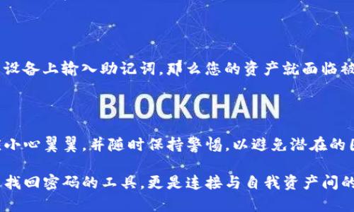 TP钱包通过助记词找回密码的详细步骤

在当今数字货币盛行的时代，安全性和可访问性成为使用加密钱包的核心要素。TP钱包作为众多用户喜爱的加密钱包，提供了多种找回密码的方法，其中通过助记词找回密码是最常用和重要的一种。助记词，即我们常说的助记词短语，是在创建钱包时生成的一组单词，通常由12个到24个单词组成。

首先，让我们了解为什么助记词如此重要。助记词是钱包的“钥匙”，它能够帮助用户在丢失密码的情况下重新访问他们的数字资产。因此，务必在注册钱包时妥善保管助记词，如果您不慎遗忘了密码，助记词将是您唯一的选择。

步骤一：准备工作

在开始找回密码之前，您需要准备以下几个要素：

ul
    li您的助记词：确保您能够准确记得或找到助记词短语，通常有12个或24个单词。/li
    li稳定的网络连接：找回密码的过程中需要稳定的网络，以确保与TP钱包服务器的顺畅交互。/li
    li安全的设备：建议使用自己熟悉的计算机或手机进行操作，以防止信息被窃取。/li
/ul

步骤二：访问TP钱包

打开您设备上的TP钱包应用程序或前往TP钱包的官方网站。如果您已经下载并安装了TP钱包应用程序，确保是最新版本，以获得最佳性能和安全性。

步骤三：选择恢复钱包

在TP钱包的主界面上，您可能会看到「创建新钱包」和「恢复钱包」两个选项。选择“恢复钱包”选项。

步骤四：输入助记词

系统将提示您输入助记词。在这一阶段，请小心输入，因为每个单词的顺序和拼写都至关重要。确保每个单词之间有一个空格，并且没有多余的空格。输入完成后，点击确认。

步骤五：设置新密码

当您成功输入助记词并得到确认后，系统将允许您设置新的密码。选择一个复杂而易于记忆的密码，并确保在未来妥善记录。

步骤六：访问您的钱包

完成上述步骤后，您将能够访问到您的TP钱包，所有的数字资产和交易记录都将存储在您的钱包中。如果您按照上述步骤成功找回密码，那真是太好了，但如果您遇到问题，接下来将探讨一些常见问题的解决方法。

补充：助记词的重要性

真心觉得，助记词在整体用户体验中占据着极为重要的位置。很多人可能会因为认为助记词不易被遗忘而掉以轻心，然而，万一忘记密码后又找不到助记词，那可谓是非常遗憾。这也是为什么在设置钱包时，用户应该将助记词妥善保管、记住或备份的重要性。

常见问题解答

h4问题一：如果我遗失了助记词怎么办？/h4

遗失助记词后，找回钱包几乎是不可能的。助记词是恢复钱包的唯一凭证，失去它也就意味着失去对钱包中资产的访问权。因此，建议用户在设置钱包时，立即将助记词记录下来，并将其存储在安全的地方。此外，您也可以考虑将助记词分成几部分存储在不同的地方，以增强安全性。

h4问题二：在使用助记词恢复钱包时，是否有可能遭受到入侵？/h4

这的确是一个非常值得关注的问题。在使用助记词恢复钱包时，务必确保您所输入的环境是安全的。假如您在公共网络或不安全的设备上输入助记词，那么您的资产就面临被盗的风险。因此，请确保在信任的设备和网络上执行此操作，并确保您的设备有更新的安全防护措施，如防病毒软件和防火墙设置。

总结

综上所述，通过助记词找回TP钱包密码的过程虽然简单，但是保障用户信息和资产安全永远都不能被忽视。每个用户在操作时都应小心翼翼，并随时保持警惕，以避免潜在的困扰和风险。在数字货币的世界中，理解并妥当使用助记词，是每一位用户都应该深刻认识到的重要环节。

在这一信息高速发展的时代，掌握好自己的数字资产是每位投资者的责任与义务。对于每一个TP钱包的用户来说，助记词不仅仅是找回密码的工具，更是连接与自我资产间的重要纽带。希望所有用户能认真对待助记词的管理与记录，做到未雨绸缪，才不至于让未来的挫折和遗憾找上自己。