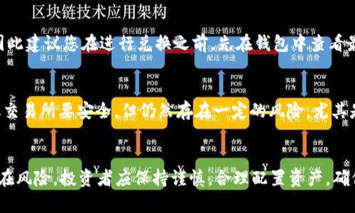 要将TRX（波场币）兑换成以太坊（ETH）在TP钱包中，您可以按照以下步骤进行操作。TP钱包是一款支持多种数字货币的移动钱包应用，用户可以轻松地进行数字资产的管理和兑换。

步骤一：打开TP钱包
首先，确保您已经在手机上下载并安装了TP钱包应用。如果您已经有账户，请直接登录；如果没有，可以按照提示注册一个新账户。

步骤二：确保钱包中有TRX
在进行兑换之前，请确保您的TP钱包中有足够的TRX。如果您没有TRX，您需要先通过交易所购买，或者通过其他方式转入您的TP钱包。

步骤三：选择兑换功能
在TP钱包的主界面，您会看到一个“兑换”或者“交易”选项。点击进入兑换界面，准备开始兑换操作。

步骤四：选择兑换的货币对
在兑换界面，您需要选择您想要兑换的货币对。在此情况下，选择TRX作为您想要兑换的货币，并在另一边选择以太坊（ETH）作为目标货币。

步骤五：输入兑换金额
接下来，输入您希望兑换的TRX数量。TP钱包会自动计算出您可以获得的以太坊数量。同时，请注意兑换过程中可能会涉及到手续费。

步骤六：确认兑换信息
再次检查您输入的兑换金额和目标货币，以确保信息无误。确认后，点击“兑换”按钮。

步骤七：完成兑换
系统会处理您的兑换请求，稍等几秒后，您应该会看到兑换成功的通知。您可以在钱包的资产页面查看您的ETH余额更新情况。

常见问题解答

h4问题一：TP钱包支持哪些币种的兑换？/h4
TP钱包支持多种数字货币的兑换，比如TRX、ETH、BTC等。不过，具体支持的币种列表可能会根据市场的变化而有所调整，因此建议您在进行兑换之前，先在钱包中查看最新的支持币种信息。

h4问题二：跨链兑换是否安全？/h4
在使用TP钱包进行跨链兑换时，通常会使用去中心化的兑换协议，交易的过程是通过智能合约执行的。这种方式比中心化交易所要安全，但仍然存在一定的风险，尤其是在网络拥堵或价格波动剧烈时。因此，强烈建议用户在兑换前做好充分的市场调研，并只在确保安全的情况下进行操作。

总结
通过以上步骤，您可以轻松地在TP钱包中将TRX兑换成以太坊。虽然操作过程相对简单，但任何涉及数字货币的交易都存在风险，投资者应保持谨慎，合理配置资产，确保自身的资金安全。希望这些信息能够帮助到您，祝您在数字货币的投资旅程中收获满满！
